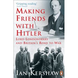 Kershaw, Ian Making Friends with Hitler: Lord Londonderry and Britain's Road to War Kershaw, Ian Making Friends with Hitler: Lord Londonderry and Britain's Road to War