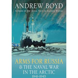 Andrew Boyd Arms for Russia & The Naval War in the Arctic, 1941–1945 Andrew Boyd Arms for Russia & The Naval War in the Arctic, 1941–1945