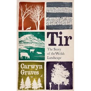 Graves, Carwyn Tir: The Story of the Welsh Landscape Graves, Carwyn Tir: The Story of the Welsh Landscape