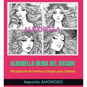 AMOROSO, Assunto ALBANELLA REINA DEL BOSQUE: Recopilación de Poemas y Dibujos para Colorear AMOROSO, Assunto ALBANELLA REINA DEL BOSQUE: Recopilación de Poemas y Dibujos para Colorear