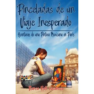 Casanova, Blanca Ruth PINCELADAS DE UN VIAJE INESPERADO: Aventuras De Una Pintora Mexicana En París. Casanova, Blanca Ruth PINCELADAS DE UN VIAJE INESPERADO: Aventuras De Una Pintora Mexicana En París.