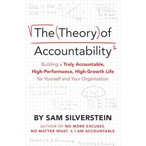 Silverstein, Sam The Theory of Accountability: Building a Truly Accountable, High-Performance, High-Growth Life for Yourself and Your Organization Silverstein, Sam The Theory of Accountability: Building a Truly Accountable, High-Performance, High-Growth Life for Yourself and Your Organization
