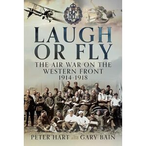 Hart, Peter Laugh or Fly: The Air War on the Western Front 1914 – 1918 Hart, Peter Laugh or Fly: The Air War on the Western Front 1914 – 1918