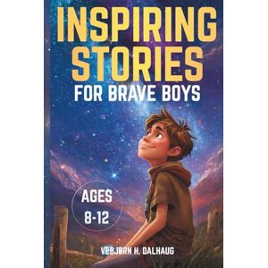 Dalhaug, Vebjørn Huske Inspiring Stories for Brave Boys Ages 8-12: Six Tales of Courage, Friendship & Confidence Dalhaug, Vebjørn Huske Inspiring Stories for Brave Boys Ages 8-12: Six Tales of Courage, Friendship & Confidence