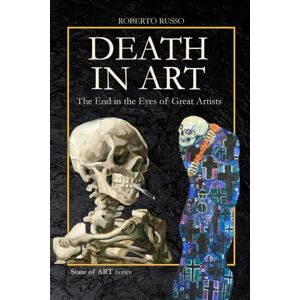Russo, Roberto Death in Art . The End in the Eyes of Great Artists: Macabre Dances, Vanitas, Memento Mori, Pop Skulls, and Real Body Installations (State of Art) Russo, Roberto Death in Art . The End in the Eyes of Great Artists: Macabre Dances, Vanitas, Memento Mori, Pop Skulls, and Real Body Installations (State of Art)