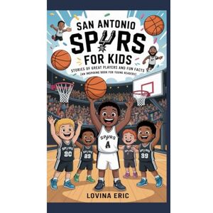Eric, Lovina San Antonio Spurs For Kids: Stories of Great Players and Fun Facts (An Inspiring Book For Young Readers) Eric, Lovina San Antonio Spurs For Kids: Stories of Great Players and Fun Facts (An Inspiring Book For Young Readers)