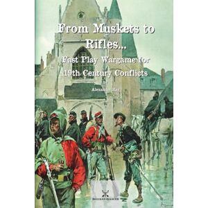 HAY, ALEXANDER From Muskets to Rifles... Fast Play Wargame for 19th Century Conflicts HAY, ALEXANDER From Muskets to Rifles... Fast Play Wargame for 19th Century Conflicts