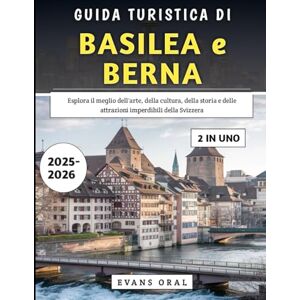 Oral, Evans Guida Turistica Di Basilea E Berna 2025-2026: Esplora il meglio dell'arte, della cultura, della storia e delle attrazioni imperdibili della Svizzera Oral, Evans Guida Turistica Di Basilea E Berna 2025-2026: Esplora il meglio dell'arte, della cultura, della storia e delle attrazioni imperdibili della Svizzera
