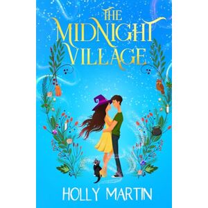 Martin, Holly The Midnight Village: A gorgeously enchanting witchy romance that sparkles with magic and love Martin, Holly The Midnight Village: A gorgeously enchanting witchy romance that sparkles with magic and love