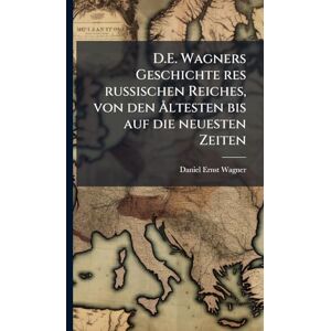 Wagner, Daniel Ernst D.E. Wagners Geschichte res russischen Reiches, von den Ã...ltesten bis auf die neuesten Zeiten Wagner, Daniel Ernst D.E. Wagners Geschichte res russischen Reiches, von den Ã...ltesten bis auf die neuesten Zeiten