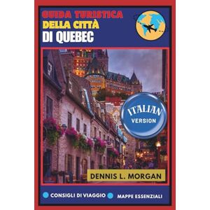 L. Morgan, Dennis GUIDA TURISTICA DELLA CITTÀ DI QUEBEC L. Morgan, Dennis GUIDA TURISTICA DELLA CITTÀ DI QUEBEC