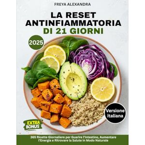 Freya La Reset Antinfiammatoria di 21 Giorni: 365 Ricette Giornaliere per Guarire l’Intestino, Aumentare l’Energia e Ritrovare la Salute in Modo Naturale Freya La Reset Antinfiammatoria di 21 Giorni: 365 Ricette Giornaliere per Guarire l’Intestino, Aumentare l’Energia e Ritrovare la Salute in Modo Naturale