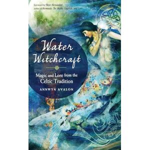 Avalon, Annwyn Water Witchcraft: Magic and Lore from the Celtic Tradition Avalon, Annwyn Water Witchcraft: Magic and Lore from the Celtic Tradition