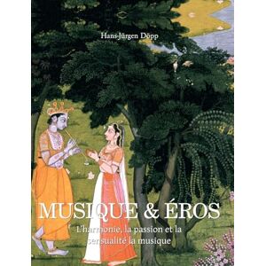 Döpp, Hans-Jürgen Musique & Éros: L'harmonie, la passion et la sensualité la musique Döpp, Hans-Jürgen Musique & Éros: L'harmonie, la passion et la sensualité la musique
