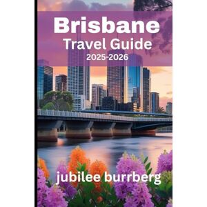 Burrberg, Jubilee Brisbane Travel Guide 2025-2026: Explore Urban Charms, Natural Escapes, Local Culture & Hidden Gems in Australia's River City Burrberg, Jubilee Brisbane Travel Guide 2025-2026: Explore Urban Charms, Natural Escapes, Local Culture & Hidden Gems in Australia's River City
