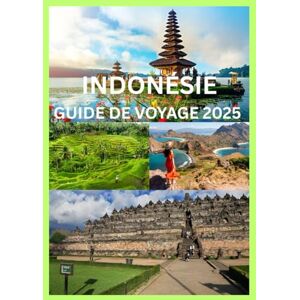 Emma, Reymond INDONÉSIE GUIDE DE VOYAGE 2025: Le guide complet pour explorer les cultures et les aventures des îles indonésiennes Emma, Reymond INDONÉSIE GUIDE DE VOYAGE 2025: Le guide complet pour explorer les cultures et les aventures des îles indonésiennes
