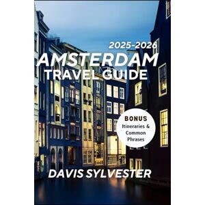 Sylvester, Davis Amsterdam Unlocked: The Ultimate 2025-2026 Travel Guide: Discover the soul of the Dutch capital with this richly detailed travel companion—unveiling iconic sights, hidden canals. Sylvester, Davis Amsterdam Unlocked: The Ultimate 2025-2026 Travel Guide: Discover the soul of the Dutch capital with this richly detailed travel companion—unveiling iconic sights, hidden canals.