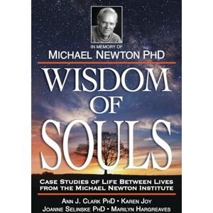 The Newton Institute Wisdom of Souls: Case Studies of Life Between Lives from the Michael Newton Institute The Newton Institute Wisdom of Souls: Case Studies of Life Between Lives from the Michael Newton Institute