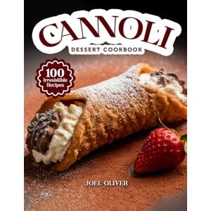 OLIVER, JOEL CANNOLI DESSERT COOKBOOK: Mouthwatering Cannoli Recipes: From Classic Italian Favorites to Creative Dessert Twists—Crispy, Creamy Treats for Every ... Celebration (DESSERTS COOKBOOK FOR EVERYONE) OLIVER, JOEL CANNOLI DESSERT COOKBOOK: Mouthwatering Cannoli Recipes: From Classic Italian Favorites to Creative Dessert Twists—Crispy, Creamy Treats for Every ... Celebration (DESSERTS COOKBOOK FOR EVERYONE)