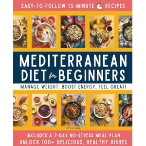 Quinn, Gia 15-Minute Mediterranean Diet Cookbook for Beginners: Your Super-Easy Meal-Builder System to Manage Weight, Boost Energy, and Create Delicious, Affordable, Heart-Healthy Dishes Fast! Quinn, Gia 15-Minute Mediterranean Diet Cookbook for Beginners: Your Super-Easy Meal-Builder System to Manage Weight, Boost Energy, and Create Delicious, Affordable, Heart-Healthy Dishes Fast!