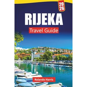Harris, Rolando RIJEKA TRAVEL GUIDE 2026: Discover Coastal Landmarks, Hidden Gems, Local Cuisine and Cultural Sites in Croatia’s Port City Harris, Rolando RIJEKA TRAVEL GUIDE 2026: Discover Coastal Landmarks, Hidden Gems, Local Cuisine and Cultural Sites in Croatia’s Port City