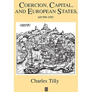 Tilly Coercion, Capital, and European States, A.D. 990-1990 (Studies in Social Discontinuity) Tilly Coercion, Capital, and European States, A.D. 990-1990 (Studies in Social Discontinuity)