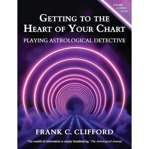 Clifford, Frank C Getting to the Heart of Your Chart: Playing Astrological Detective Clifford, Frank C Getting to the Heart of Your Chart: Playing Astrological Detective