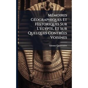 Quatremère, Etienne MÃ(c)moires GÃ(c)ographiques Et Historiques Sur L'Ã(c)gypte, Et Sur Quelques ContrÃ(c)es Voisines Quatremère, Etienne MÃ(c)moires GÃ(c)ographiques Et Historiques Sur L'Ã(c)gypte, Et Sur Quelques ContrÃ(c)es Voisines