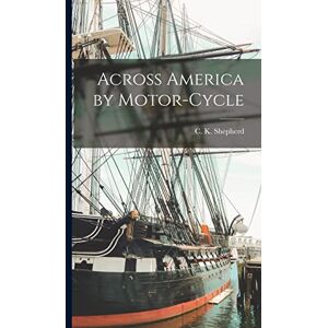 Shepherd, C K Across America by Motor-cycle Shepherd, C K Across America by Motor-cycle