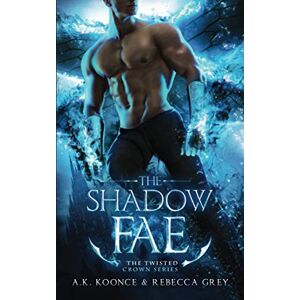 Koonce, A.K. The Shadow Fae: A Sexy Paranormal Romance Fae Series (The Twisted Crown) Koonce, A.K. The Shadow Fae: A Sexy Paranormal Romance Fae Series (The Twisted Crown)