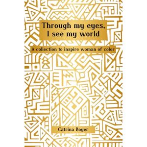 Boyer, Catrina Through My Eyes, I See My World: A Collection To Inspire Women of Color Boyer, Catrina Through My Eyes, I See My World: A Collection To Inspire Women of Color