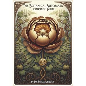 Atelier, The Pelican The Botanical Automata Coloring Book: 78 Large Print Tarot Cards for Mindful Focus and Calm Atelier, The Pelican The Botanical Automata Coloring Book: 78 Large Print Tarot Cards for Mindful Focus and Calm
