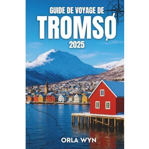 Wyn, Orla GUIDE DE VOYAGE DE TROMSØ 2025: Le guide ultime des fjords, des aurores boréales, de la culture sami et des aventures arctiques Wyn, Orla GUIDE DE VOYAGE DE TROMSØ 2025: Le guide ultime des fjords, des aurores boréales, de la culture sami et des aventures arctiques