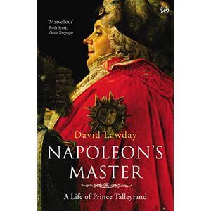 Lawday, David Napoleon's Master: A Life of Prince Talleyrand Lawday, David Napoleon's Master: A Life of Prince Talleyrand