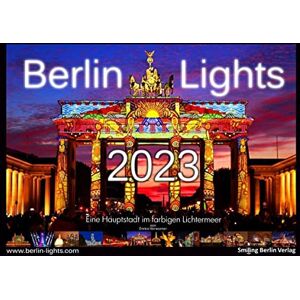 Smiling Berlin Verlag Berlin Lights Calendar 2023 A Capital in the Coloured Sea of Lights: The Calendar for the Light Festivals Berlin Lights Up and Festival of Lights Smiling Berlin Verlag Berlin Lights Calendar 2023 A Capital in the Coloured Sea of Lights: The Calendar for the Light Festivals Berlin Lights Up and Festival of Lights