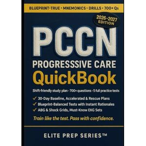 Series™, Elite Prep PCCN PROGRESSIVE CARE QUICKBOOK 2026–2027.: SHIFT-FRIENDLY STUDY PLAN, EXAM-ALIGNED REVIEW WITH 700+ QUESTIONS, MNEMONICS, AND STRATEGIES, WITH TIMED ... PRACTICE TESTS, ANSWERS, AND EXPLANATIONS Series™, Elite Prep PCCN PROGRESSIVE CARE QUICKBOOK 2026–2027.: SHIFT-FRIENDLY STUDY PLAN, EXAM-ALIGNED REVIEW WITH 700+ QUESTIONS, MNEMONICS, AND STRATEGIES, WITH TIMED ... PRACTICE TESTS, ANSWERS, AND EXPLANATIONS