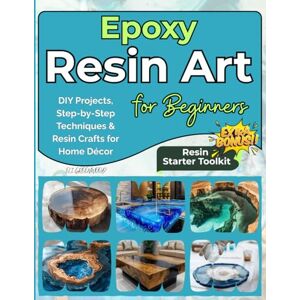 Greenwood, Eli Epoxy Resin Art for Beginners: DIY Projects, Step-by-Step Techniques & Resin Crafts for Home Décor Greenwood, Eli Epoxy Resin Art for Beginners: DIY Projects, Step-by-Step Techniques & Resin Crafts for Home Décor