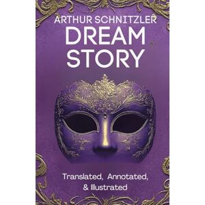 Schnitzler, Arthur Dream Story (Translated, Annotated, & Illustrated) (aka Traumnovelle, Rhapsody, Eyes Wide Shut): Ovid Publishing Edition Schnitzler, Arthur Dream Story (Translated, Annotated, & Illustrated) (aka Traumnovelle, Rhapsody, Eyes Wide Shut): Ovid Publishing Edition
