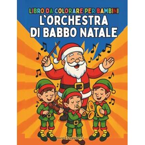 Grygielewicz, Dorota L'orchestra di Babbo Natale Libro da colorare per bambini: Disegni da colorare facili e audaci per i più piccoli, atmosfera natalizia, elfi affascinanti come musicisti Grygielewicz, Dorota L'orchestra di Babbo Natale Libro da colorare per bambini: Disegni da colorare facili e audaci per i più piccoli, atmosfera natalizia, elfi affascinanti come musicisti