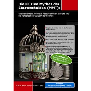 S o s t e g n o, Alfred Heinrich Die KI zum Mythos der Staatsschulden (MMT): Wie neoliberale Ideologie »Staatlichkeit« zerstört und die verborgenen Wurzeln der Freiheit: Die Wurzeln der Freiheit S o s t e g n o, Alfred Heinrich Die KI zum Mythos der Staatsschulden (MMT): Wie neoliberale Ideologie »Staatlichkeit« zerstört und die verborgenen Wurzeln der Freiheit: Die Wurzeln der Freiheit