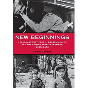 Hagit Lavsky New Beginnings: Holocaust Survivors in Bergen-Belsen and the British Zone in Germany, 1945-1950 Hagit Lavsky New Beginnings: Holocaust Survivors in Bergen-Belsen and the British Zone in Germany, 1945-1950
