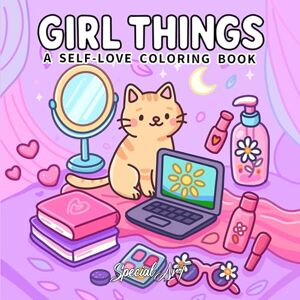 Art, Special Girl Things: A Coloring Book for Adults and Teens Featuring Self-Love Rituals, Beauty Accessories and Cozy Lifestyle Scenes: 4 (Coloring Books) Art, Special Girl Things: A Coloring Book for Adults and Teens Featuring Self-Love Rituals, Beauty Accessories and Cozy Lifestyle Scenes: 4 (Coloring Books)