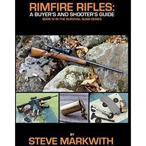 Markwith, Steve Rimfire Rifles: A Buyer's and Shooter's Guide: Volume 4 (Survival Guns) Markwith, Steve Rimfire Rifles: A Buyer's and Shooter's Guide: Volume 4 (Survival Guns)