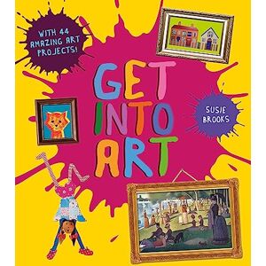 Brooks, Susie Get Into Art: Discover Great Art and Create Your Own Brooks, Susie Get Into Art: Discover Great Art and Create Your Own
