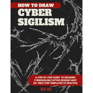 Ink, Red How to Draw Cybersigilism Tattoos: A Step-by-Step Guide to Drawing Neo Tribal Designs whit 50+ First Step Templates to Practice (Tattoo Practice Books) Ink, Red How to Draw Cybersigilism Tattoos: A Step-by-Step Guide to Drawing Neo Tribal Designs whit 50+ First Step Templates to Practice (Tattoo Practice Books)