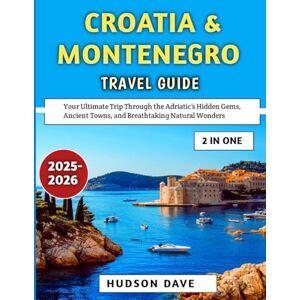 Dave, Hudson Croatia & Montenegro Travel Guide 2025-2026: Your Ultimate Trip Through the Adriatic’s Hidden Gems, Ancient Towns, and Breathtaking Natural Wonders Dave, Hudson Croatia & Montenegro Travel Guide 2025-2026: Your Ultimate Trip Through the Adriatic’s Hidden Gems, Ancient Towns, and Breathtaking Natural Wonders