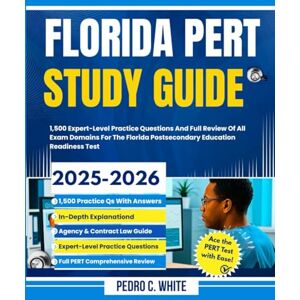 WHITE, PEDRO C. Florida PERT Study Guide: 1,500 Expert-Level Practice Questions and Full Review of All Exam Domains for the Florida Postsecondary Education Readiness Test WHITE, PEDRO C. Florida PERT Study Guide: 1,500 Expert-Level Practice Questions and Full Review of All Exam Domains for the Florida Postsecondary Education Readiness Test