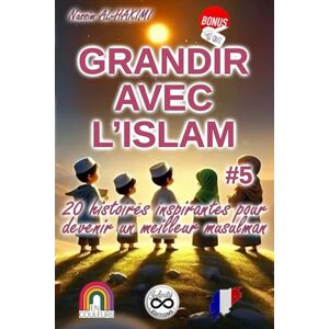 AL-HAKIMI, Nassim GRANDIR AVEC L'ISLAM #5 20 histoires inspirantes pour devenir un meilleur musulman: Les 5 piliers de l’Islam : histoires pour les comprendre et les ... tawakkul (Grandir avec l'Islam (en couleurs)) AL-HAKIMI, Nassim GRANDIR AVEC L'ISLAM #5 20 histoires inspirantes pour devenir un meilleur musulman: Les 5 piliers de l’Islam : histoires pour les comprendre et les ... tawakkul (Grandir avec l'Islam (en couleurs))
