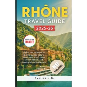 J.G., Evelina Rhone Travel Guide 2025–2026: Top Adventures, Local Cuisine & Must-See Spots Along the Rhône River J.G., Evelina Rhone Travel Guide 2025–2026: Top Adventures, Local Cuisine & Must-See Spots Along the Rhône River