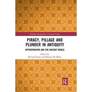 Piracy, Pillage, and Plunder in Antiquity: Appropriation and the Ancient World (Routledge Monographs in Classical Studies) Piracy, Pillage, and Plunder in Antiquity: Appropriation and the Ancient World (Routledge Monographs in Classical Studies)